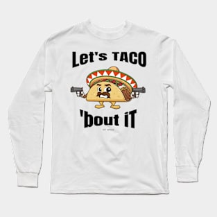 Taco Bout It - Lets Talk Bout It for Taco Lovers Long Sleeve T-Shirt